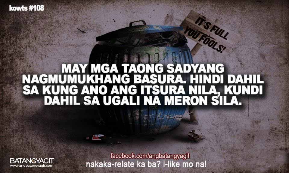 May mga taong sadyang nagmumukhang basura. Hindi dahil sa kung ano ang itsura nila, kundi dahil sa ugali na meron sila