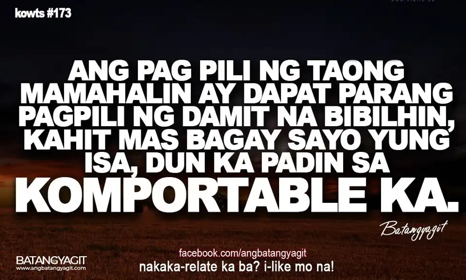 Quotes #173: Ang pagpili ng taong mamahalin ay dapat parang pagpili ng damit na bibilhin, kahit mas bagay sayo yung isa, don ka pa rin sa komportable ka