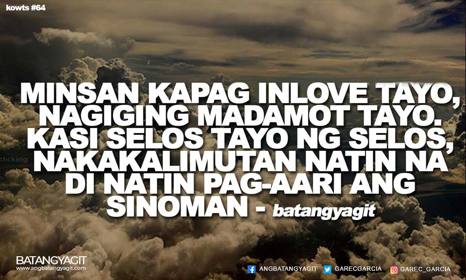 Minsan kapag in-love you, nagiging madamot tayo. Kasi selos tayo ng selos, nakakalimutan natin na di natin pag-aari ang sino man