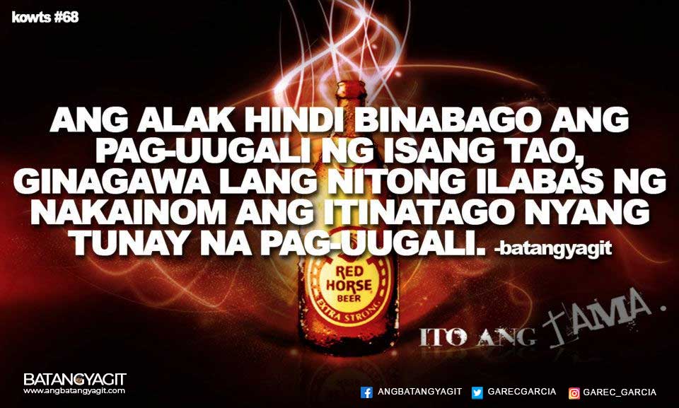 Ang alak hindi binabago ang pag-uugali ng isang tao, ginagawa lang nitong ilabas ng nakainom ang itinatago nyang tunay na pag-uugali