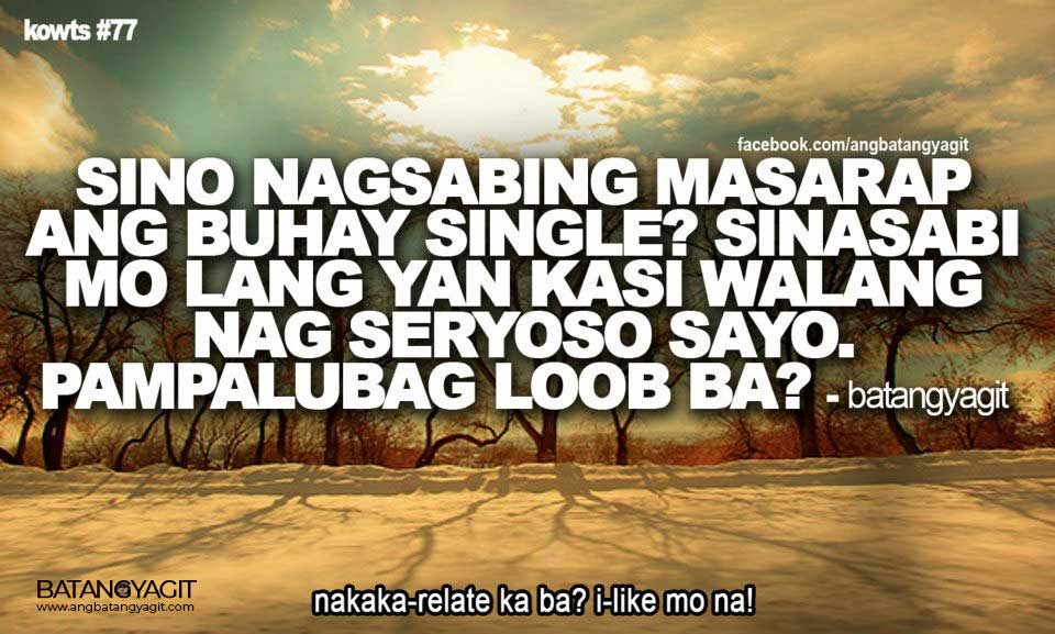 Sino nagsabing masarap ang buhay single? Sinasabi mo lang yan kasi walang nag seseryoso sayo. Pampalubag loob ba?